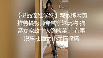 【极品淫娃学妹】鸡教练网黄推特摄影师专属学妹玩物 猫系女家政主人隐藏菜单 有事没事抽插女仆尽情榨精