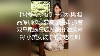 【嫩萝美少女】一只桃桃 极品深圳校服萝莉学生妹 抓着双马尾疯狂后入输出 激荡蜜臀 小美女被干的嗷嗷淫叫