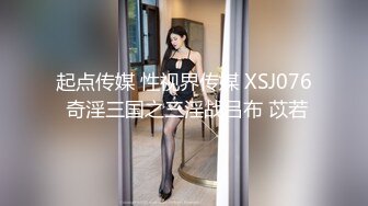 起点传媒 性视界传媒 XSJ076 奇淫三国之三淫战吕布 苡若