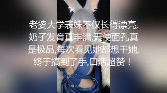 老婆大学表妹不仅长得漂亮,奶子发育真丰满,天使面孔真是极品,每次看见她都想干她,终于搞到了手,口活超赞！