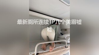 最新厕所连续TP几个美眉嘘嘘