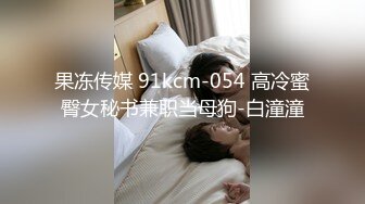 果冻传媒 91kcm-054 高冷蜜臀女秘书兼职当母狗-白潼潼