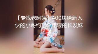 【专找老阿姨】400块给新入伙的小哥约了个年轻的长发妹子