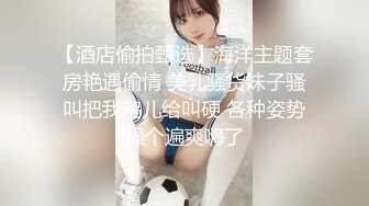 【酒店偷拍甄选】海洋主题套房艳遇偷情 美乳骚货妹子骚叫把我鸡儿给叫硬 各种姿势操个遍爽嗨了