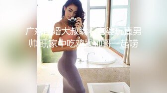 广东已婚大叔瞒着老婆玩直男帅哥,家中吃鸡操帅哥一起唠嗑