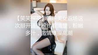 【笑笑探花】兼职美女返场这次掰开逼让粉丝看清楚，粉嫩多汁，激情爆操高潮