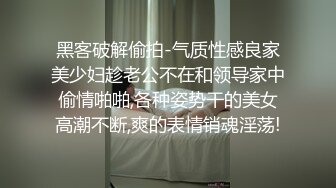 黑客破解偷拍-气质性感良家美少妇趁老公不在和领导家中偷情啪啪,各种姿势干的美女高潮不断,爽的表情销魂淫荡!