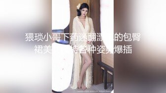 猥琐小哥下药迷翻漂亮的包臀裙美女模特各种姿势爆插