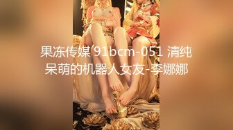 果冻传媒 91bcm-051 清纯呆萌的机器人女友-李娜娜