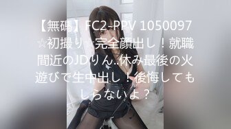 【無碼】FC2-PPV 1050097 ☆初撮り☆完全顔出し！就職間近のJDりん..休み最後の火遊びで生中出し！後悔してもしらないよ？