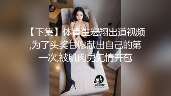 【下集】体育生宏翔出道视频,为了头奖甘愿献出自己的第一次,被肌肉男无情开苞