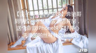 【王子哥专啪学生妹】奔驰哥到学校接学生妹去酒店开房，送个新款iPhone妹子好开心，洗澡啪啪丝袜什么都能玩