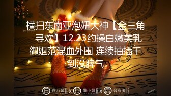 横扫东南亚泡妞大神【金三角❤寻欢】12.23约操白嫩美乳御姐范混血外围 连续抽插干到没脾气