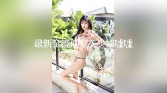 最新全镜偷窥美少妇嘘嘘