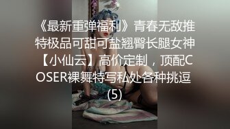 《最新重弹福利》青春无敌推特极品可甜可盐翘臀长腿女神【小仙云】高价定制，顶配COSER裸舞特写私处各种挑逗 (5)