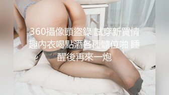 360攝像頭盜錄 試穿新買情趣內衣喝點酒各種體位啪 睡醒後再來一炮