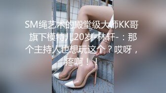 SM绳艺术的殿堂级大师KK哥 旗下模特儿20岁-林轩-：那个主持人也想玩这个？哎呀，疼啊！！