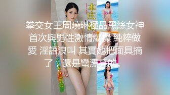 拳交女王周曉琳極品黑絲女神首次與男性激情爆操 純粹做愛 淫語浪叫 其實她把面具摘了，還是蠻漂亮的。