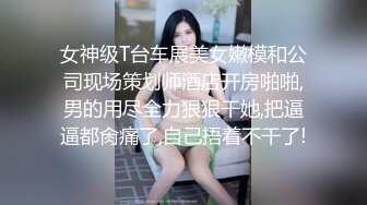 女神级T台车展美女嫩模和公司现场策划师酒店开房啪啪,男的用尽全力狠狠干她,把逼逼都肏痛了,自己捂着不干了!