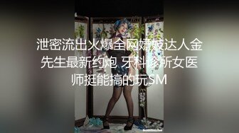 泄密流出火爆全网嫖妓达人金先生最新约炮 牙科诊所女医师挺能搞的玩SM