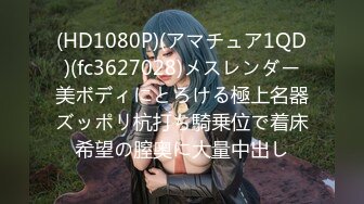 (HD1080P)(アマチュア1QD)(fc3627028)メスレンダー美ボディにとろける極上名器ズッポリ杭打ち騎乗位で着床希望の膣奥に大量中出し